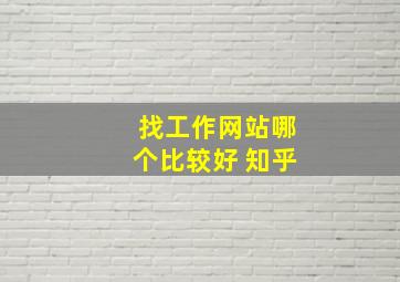 找工作网站哪个比较好 知乎